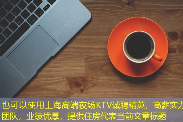 上海高端夜场KTV诚聘精英,高薪实力团队,业绩优厚,提供住房 上海高端夜场KTV诚聘精英,高薪实力团队,业绩优厚,提供住房