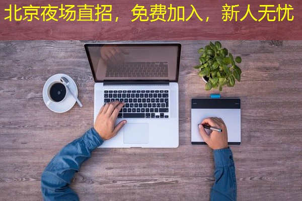 北京夜场直招，免费加入，新人无忧
