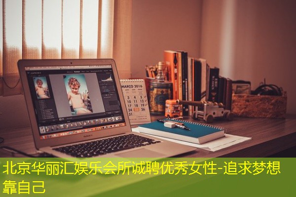北京华丽汇娱乐会所诚聘优秀女性-追求梦想靠自己