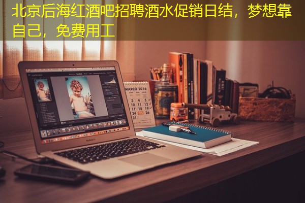 北京后海红酒吧招聘酒水促销日结，梦想靠自己，免费用工
