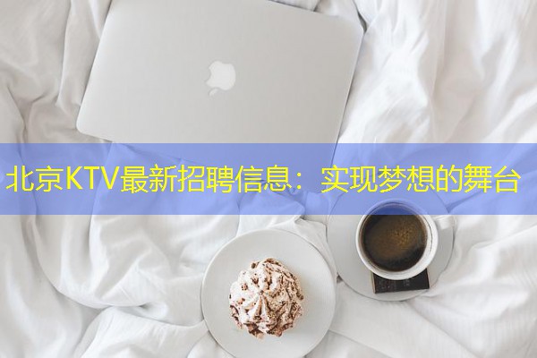 北京KTV最新招聘信息：实现梦想的舞台